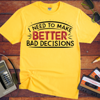 'I NEED TO MAKE BETTER BAD DECISIONS' T-Shirt