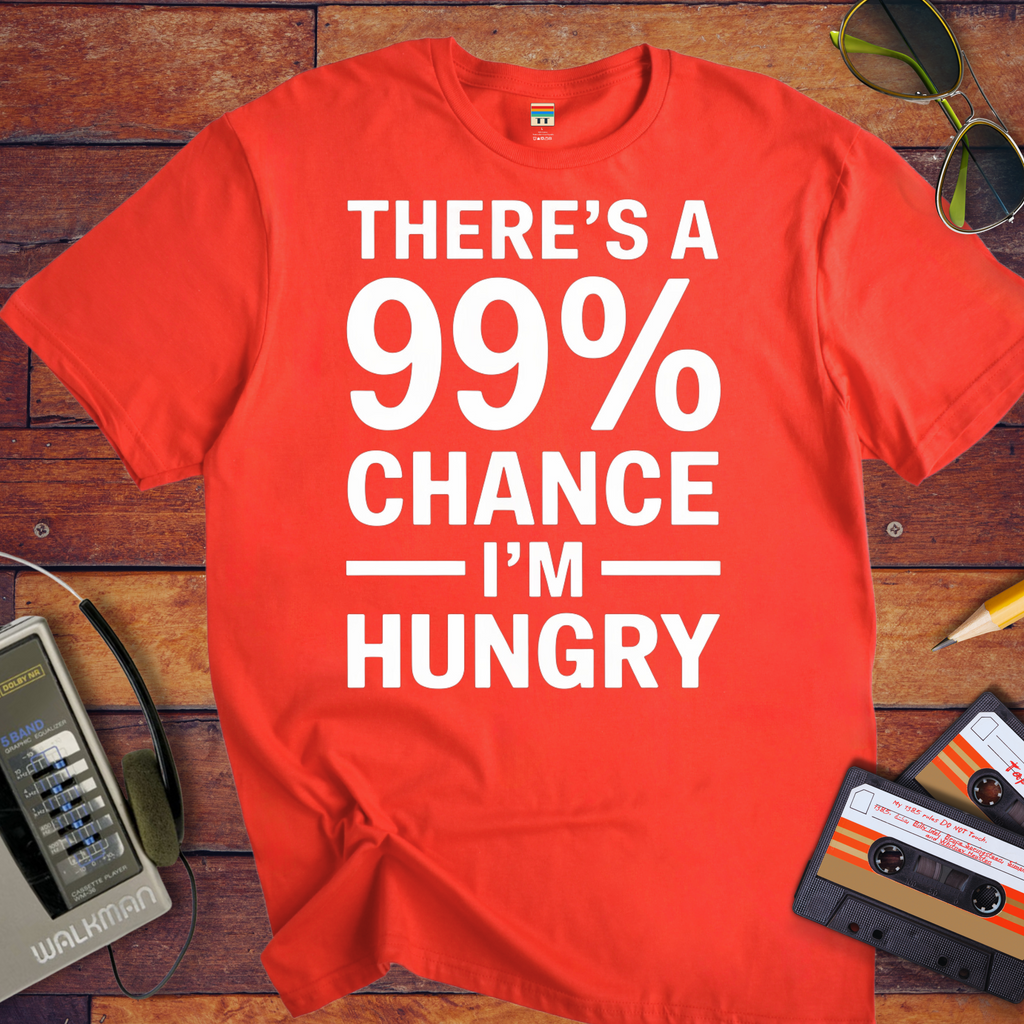 'THERE'S A 99% CHANCE I'M HUNGRY' Funny T-Shirt