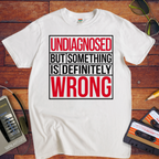 "Undiagnosed But Something is Definitely" T-Shirt