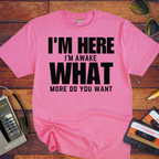 " I am Here, What More Do You Want" T-Shirt