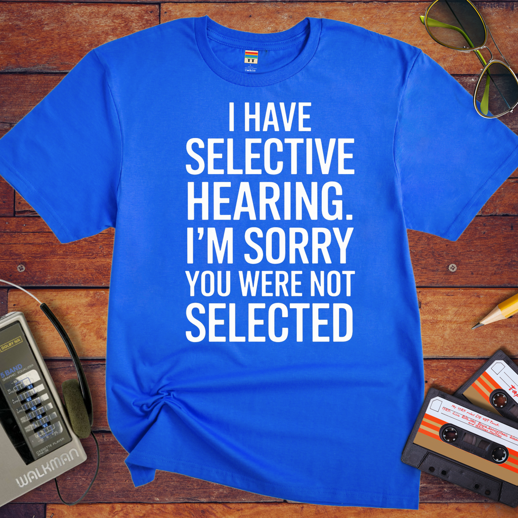 'I have selective hearing' Funny T-Shirt
