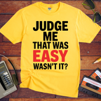 'JUDGE ME THAT WAS EASY, WASN'T IT?' T-Shirt