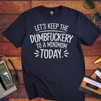 "Let's Keep the Dumbfuckery to a Minimum Today" T-Shirt