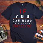 'If Your Can Read This Your Too Close' Funny T-Shirt