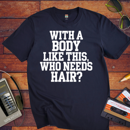 "Body like this who needs hair" T-Shirt