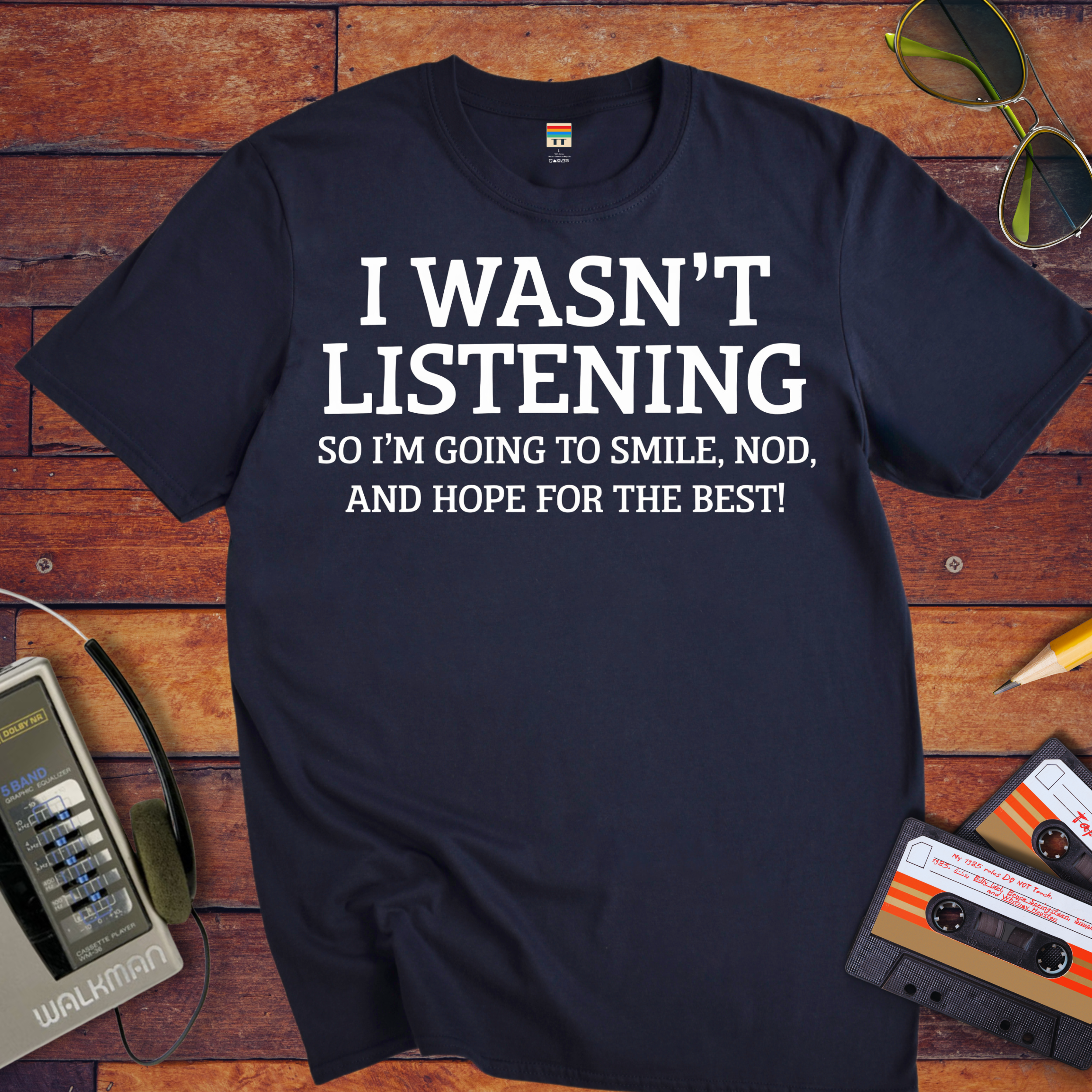 'I WASN'T LISTENING, SO I'M GOING TO SMILE' Funny T-Shirt