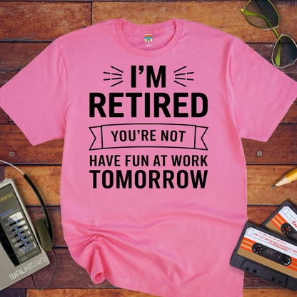 " I'm Retired your not" T-Shirt