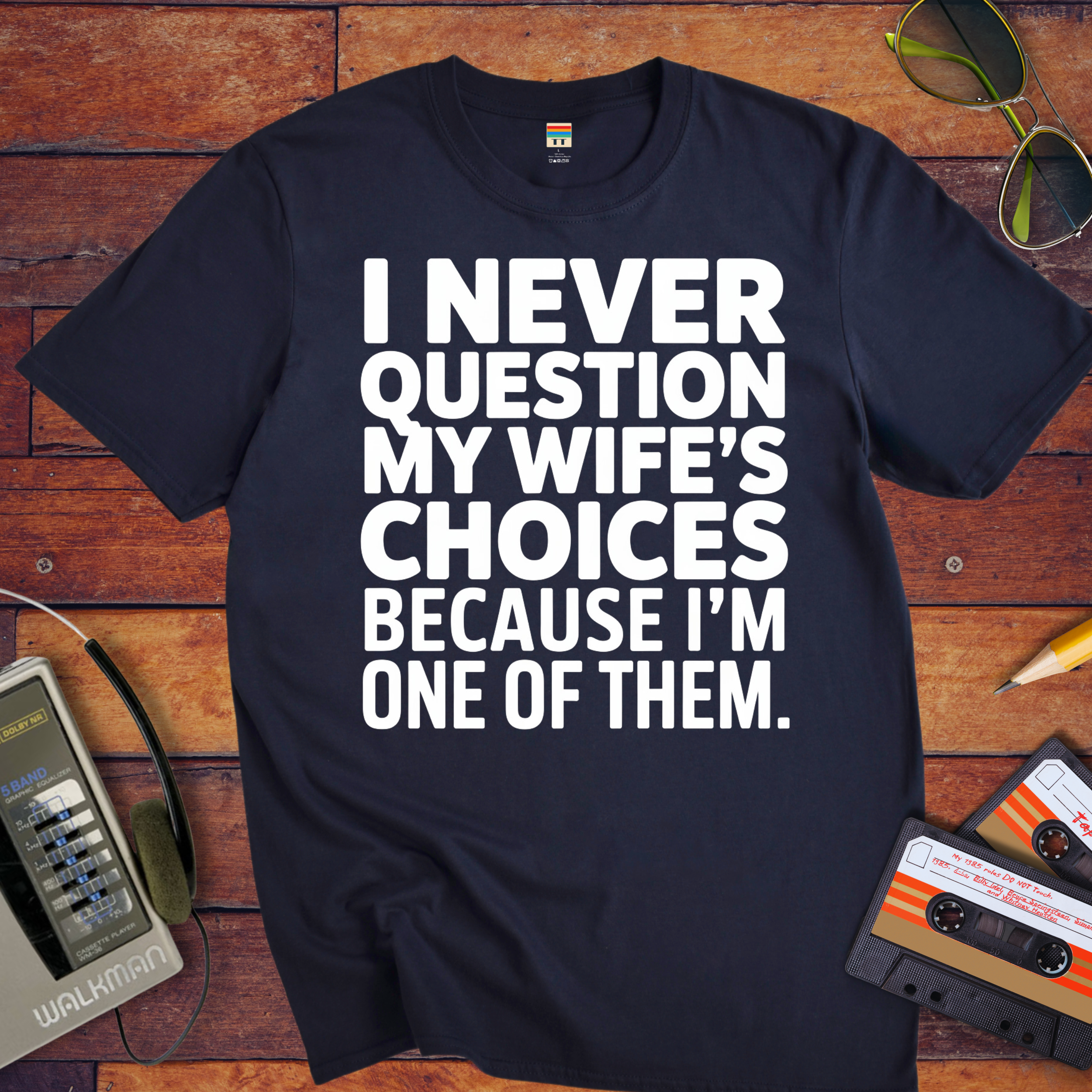"I Never Question My Wife" T-Shirt