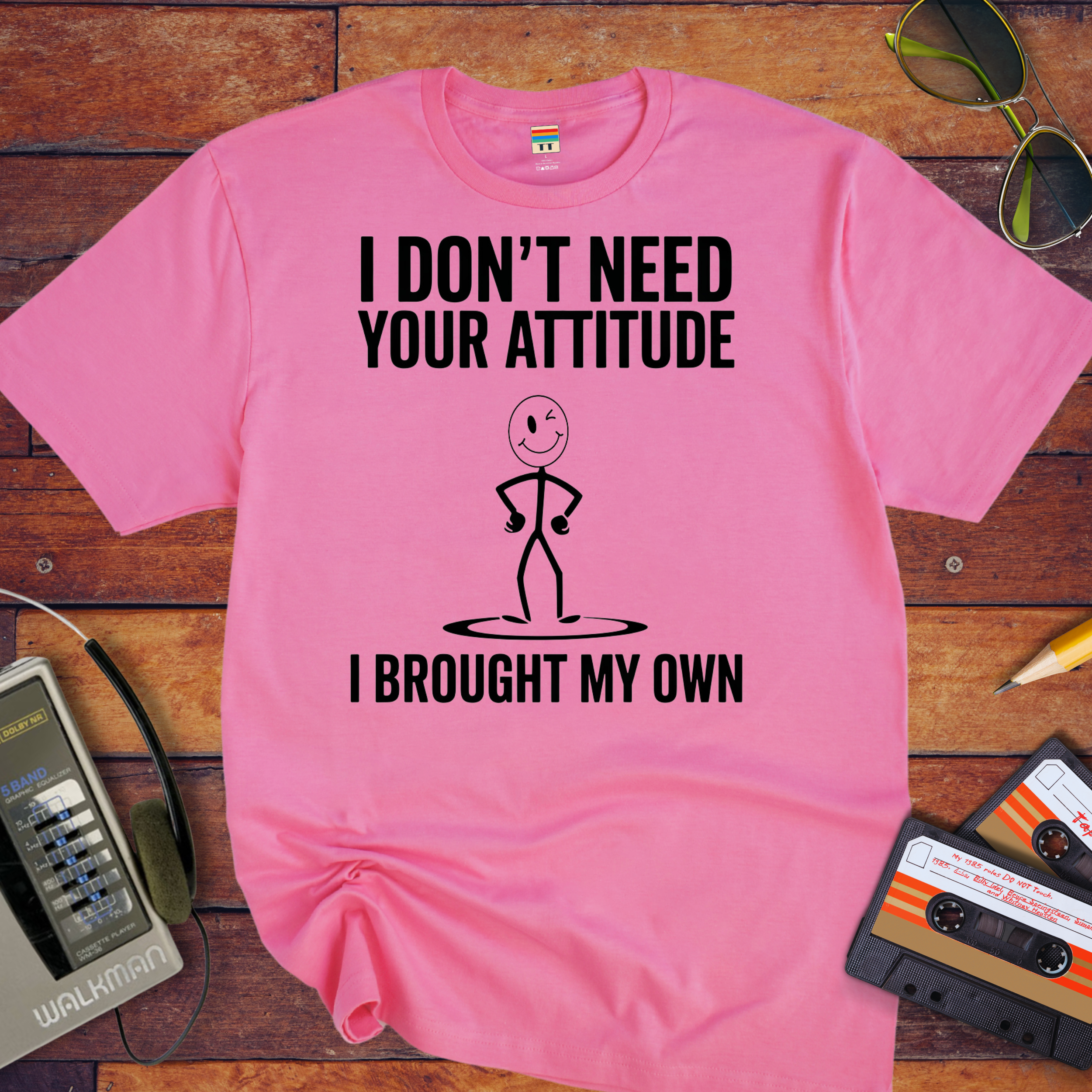 "I don't need your attitude. I've got my own." Funny T-Shirt