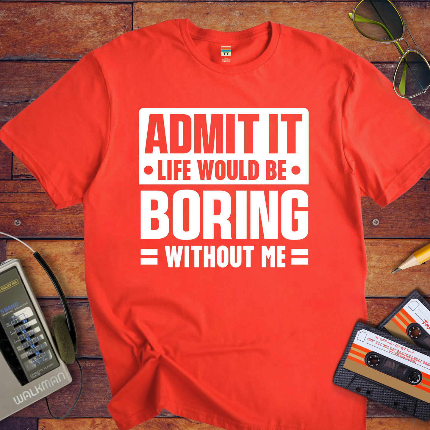 "Admit it life be boring without me" T-Shirt