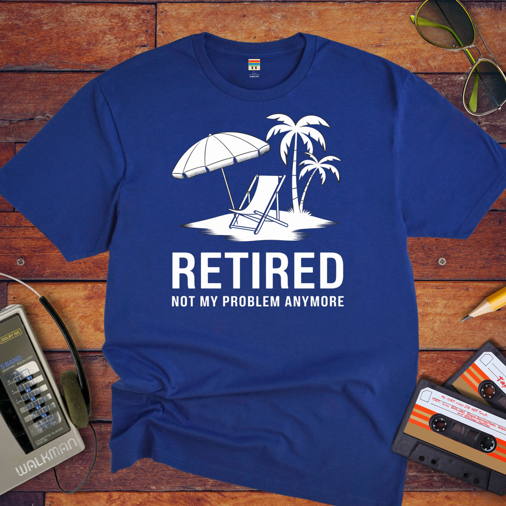 'Retired, not my problem anymore' T-Shirt
