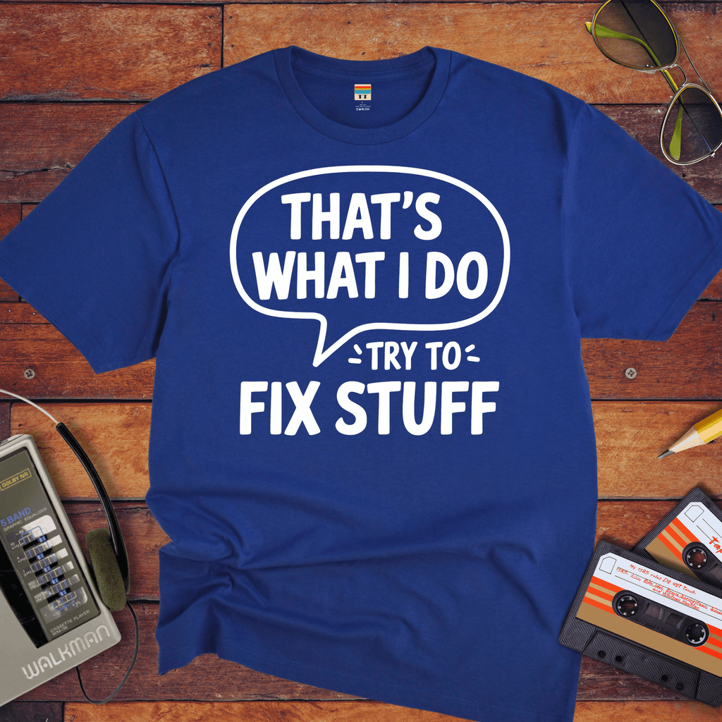 'That's what I do try to fix stuff' T-Shirt