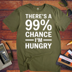 'THERE'S A 99% CHANCE I'M HUNGRY' Funny T-Shirt