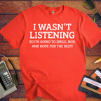 'I WASN'T LISTENING, SO I'M GOING TO SMILE' Funny T-Shirt