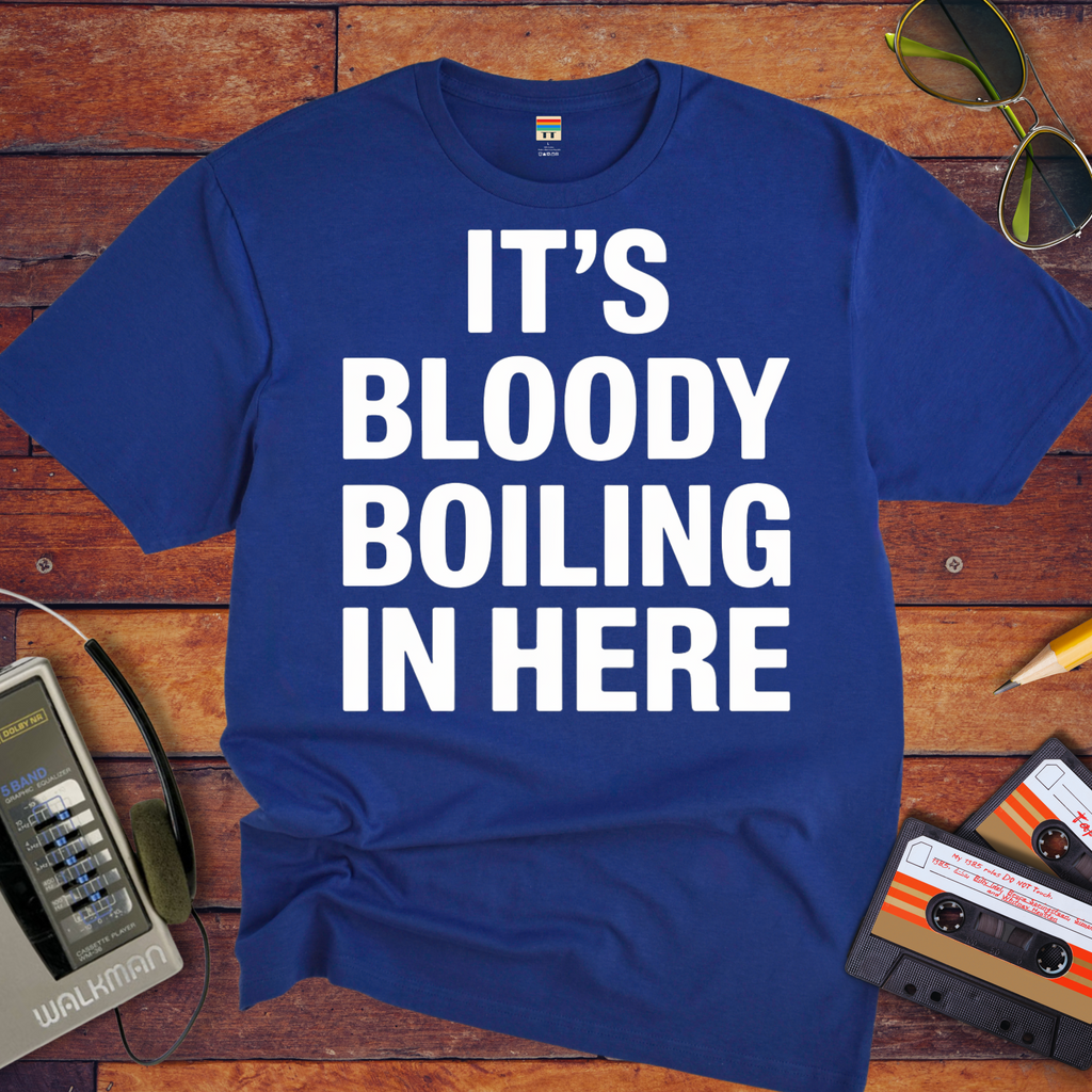 'It's bloody boiling in here' T-Shirt