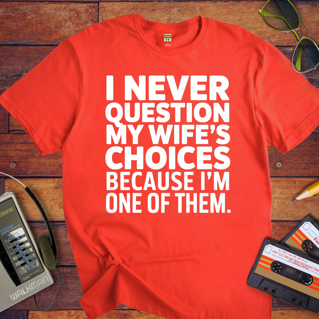 "I Never Question My Wife" T-Shirt