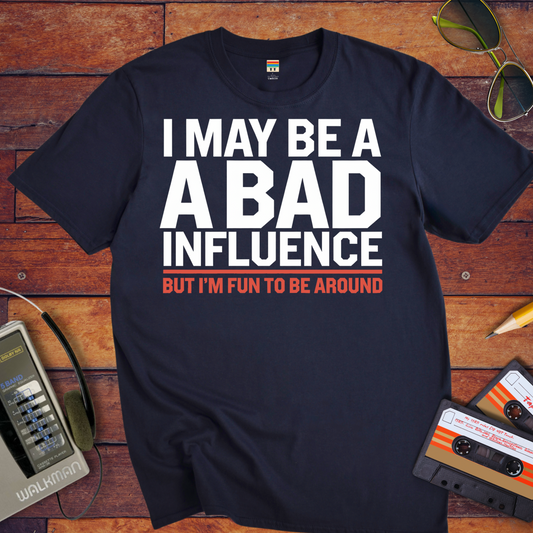 "I may be a bad influence" T-Shirt