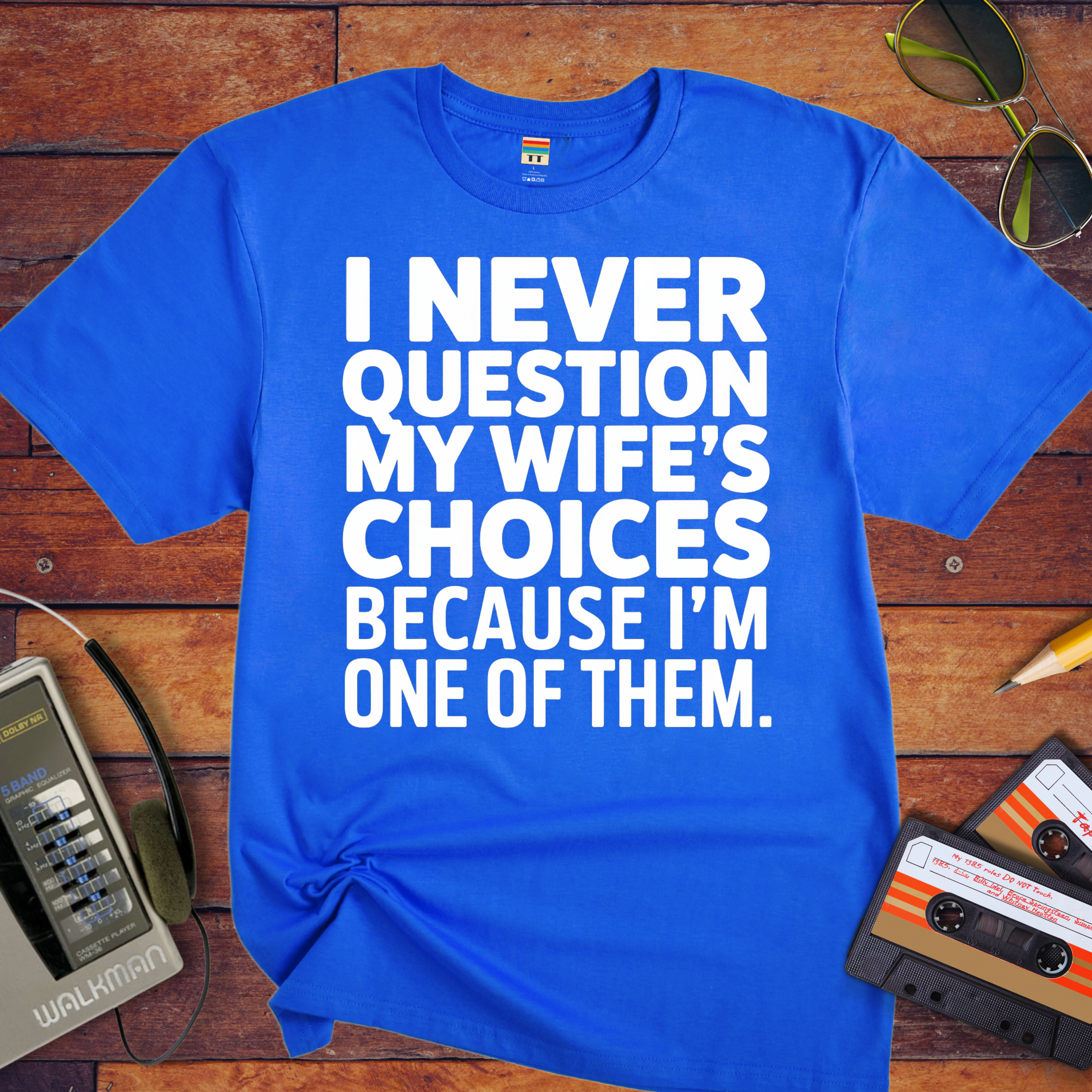 "I Never Question My Wife" T-Shirt