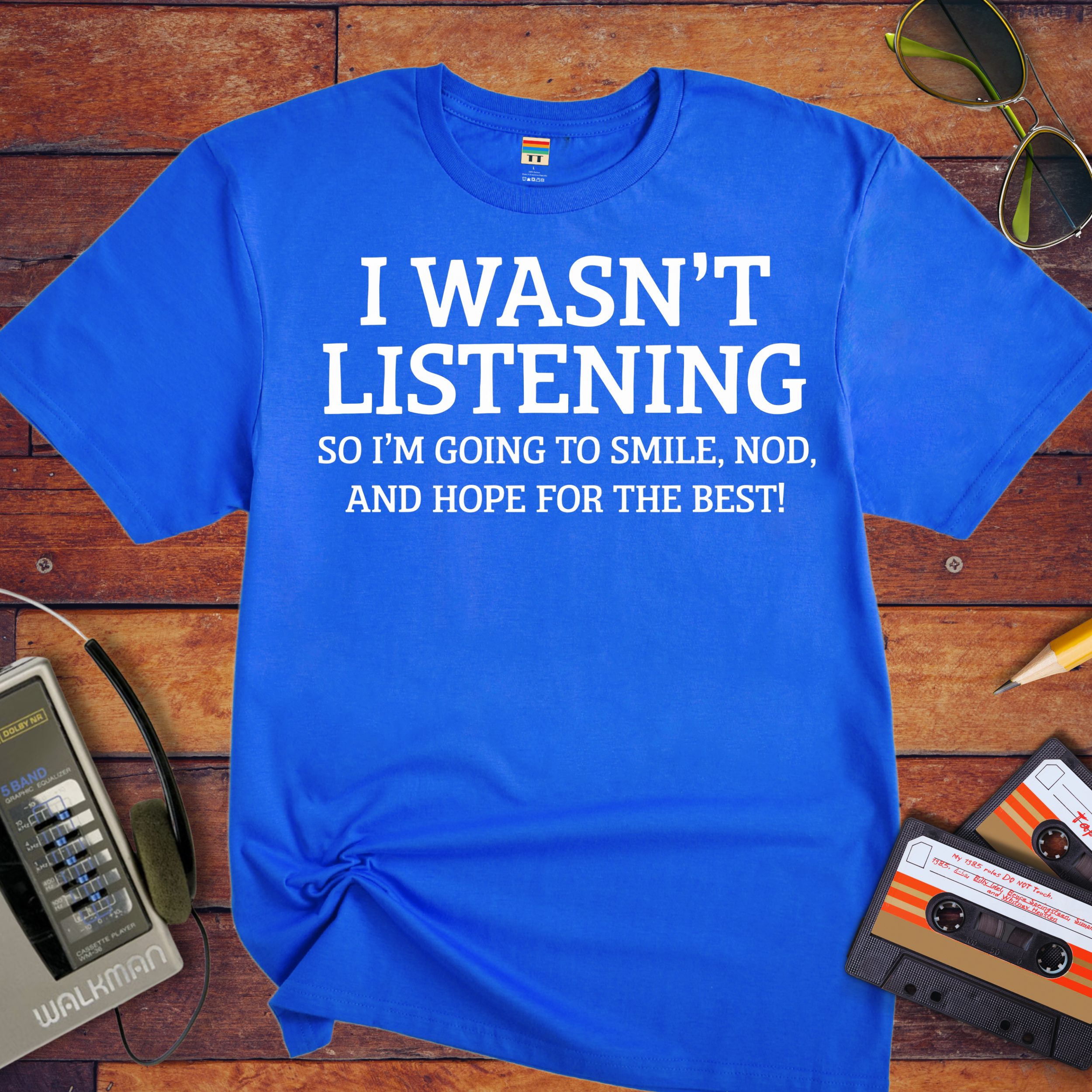 'I WASN'T LISTENING, SO I'M GOING TO SMILE' Funny T-Shirt