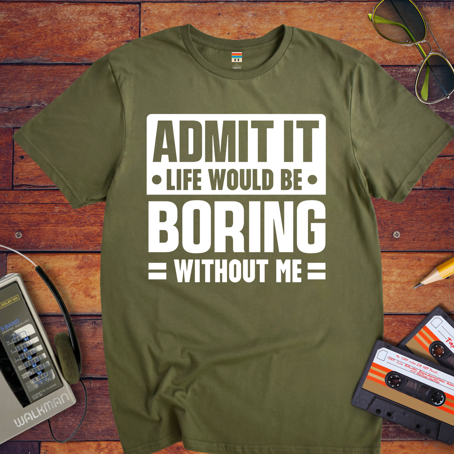 "Admit it life be boring without me" T-Shirt