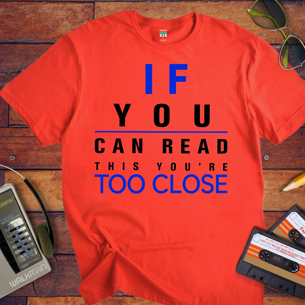 'If Your Can Read This Your Too Close' Funny T-Shirt