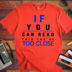 'If Your Can Read This Your Too Close' Funny T-Shirt