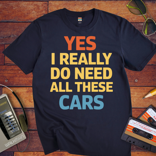 "Yes, I really do need all these cars" T-Shirt