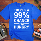 'THERE'S A 99% CHANCE I'M HUNGRY' Funny T-Shirt