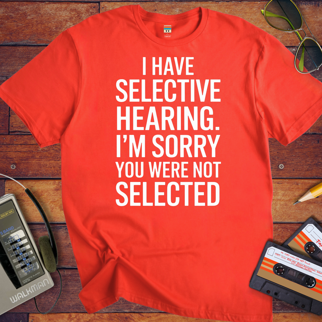 'I have selective hearing' Funny T-Shirt