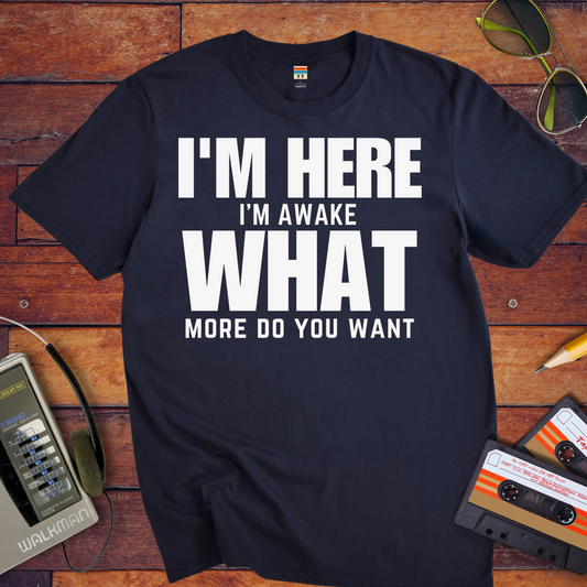 " I am Here, What More Do You Want" T-Shirt