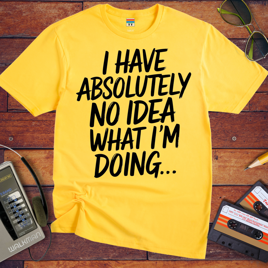 'I have absolutely no idea what I'm doing here' Funny T-Shirt
