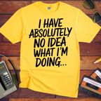 'I have absolutely no idea what I'm doing here' Funny T-Shirt