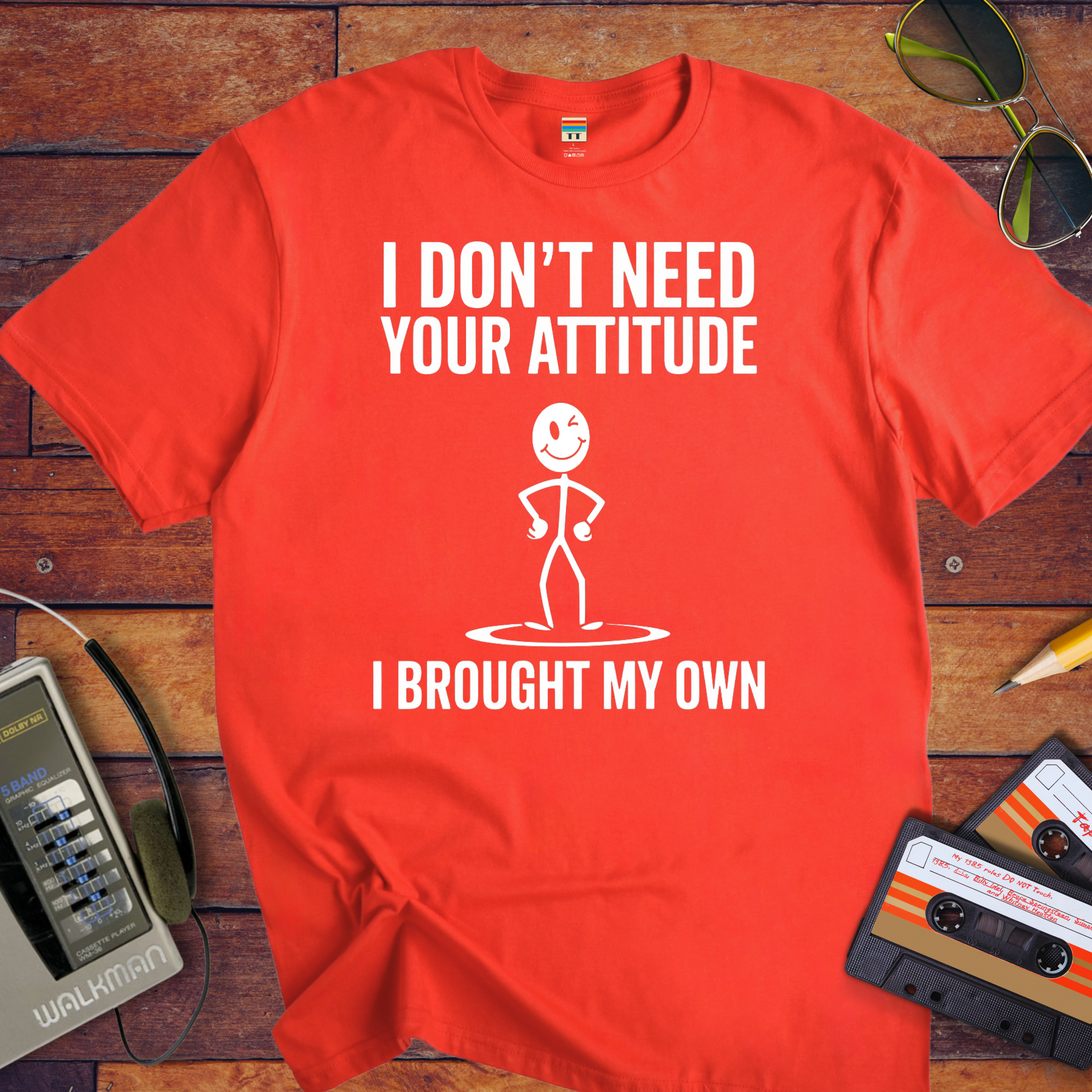"I don't need your attitude. I've got my own." Funny T-Shirt