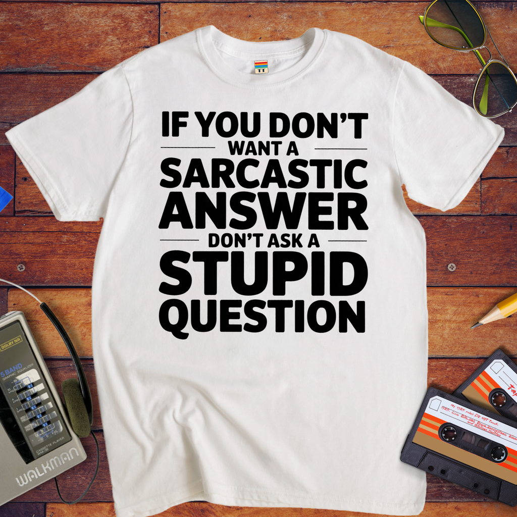 "If you don't want a sarcastic " Funny T-Shirt