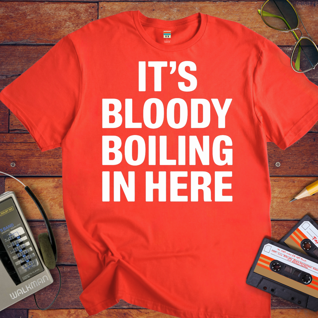 'It's bloody boiling in here' T-Shirt