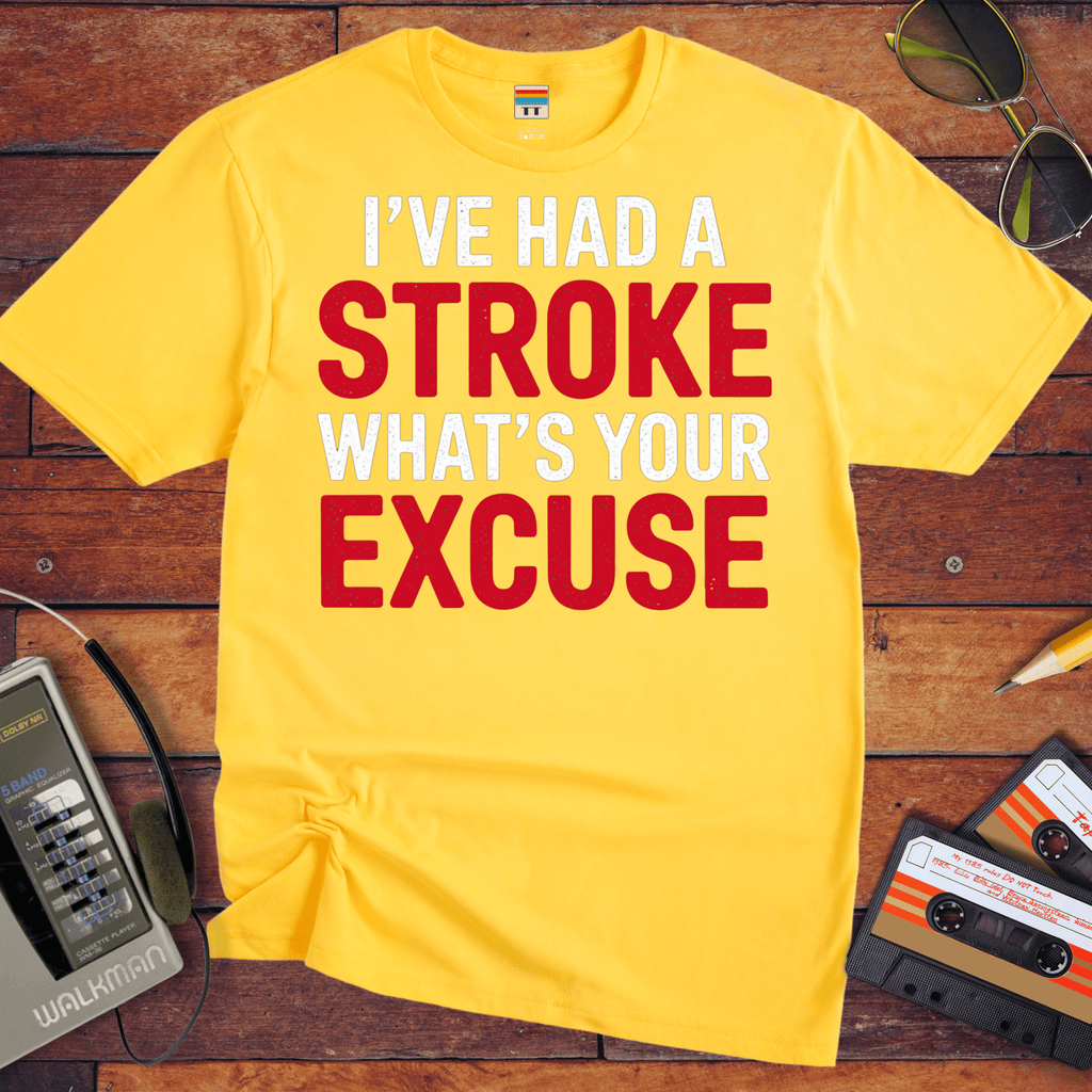 "I've had a stroke. What's your excuse?" T-Shirt