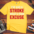 "I've had a stroke. What's your excuse?" T-Shirt