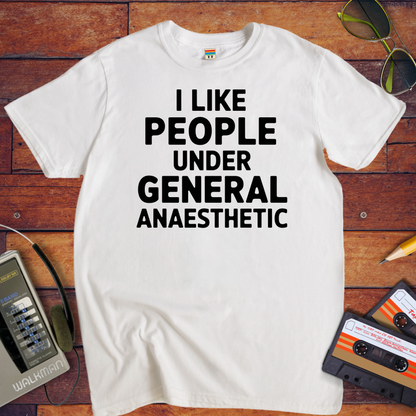 'I LIKE PEOPLE UNDER GENERAL anaesthetic' T-Shirt