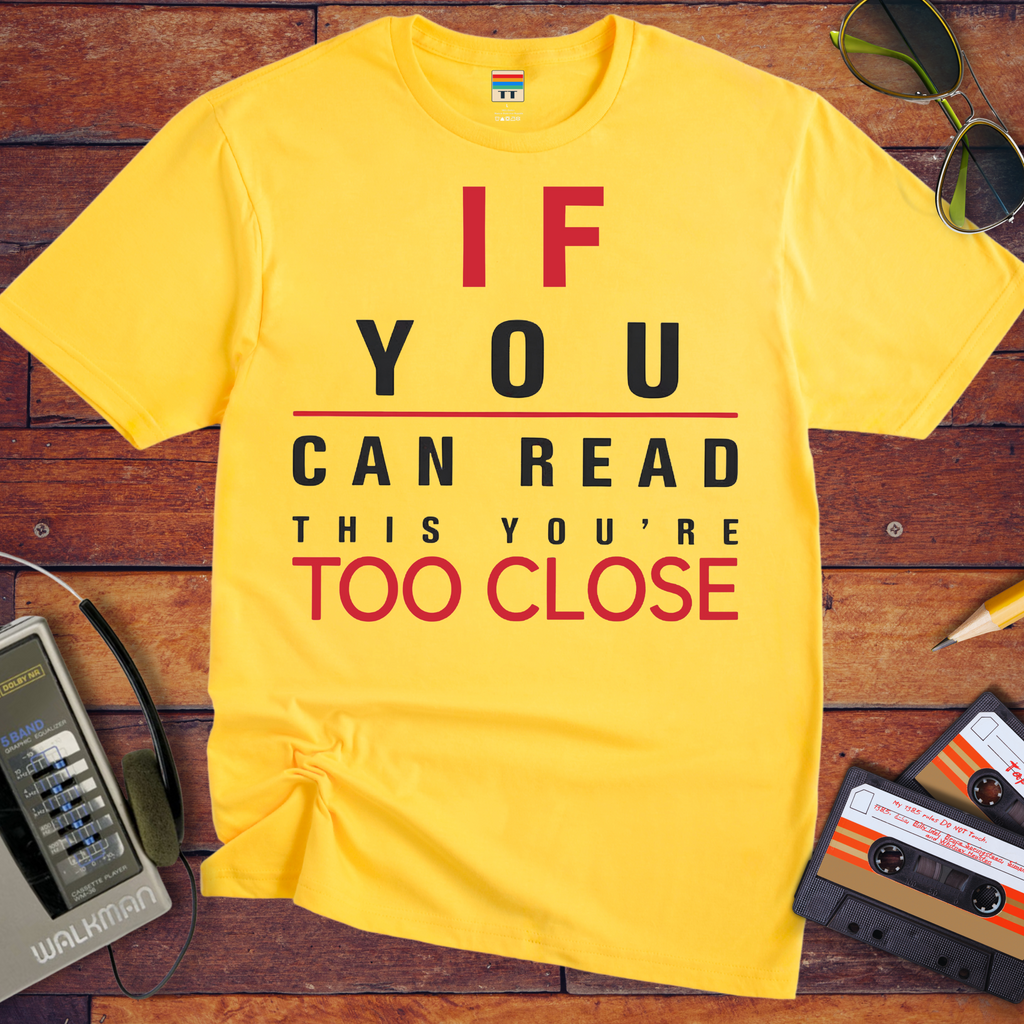 'If Your Can Read This Your Too Close' Funny T-Shirt