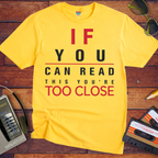 'If Your Can Read This Your Too Close' Funny T-Shirt