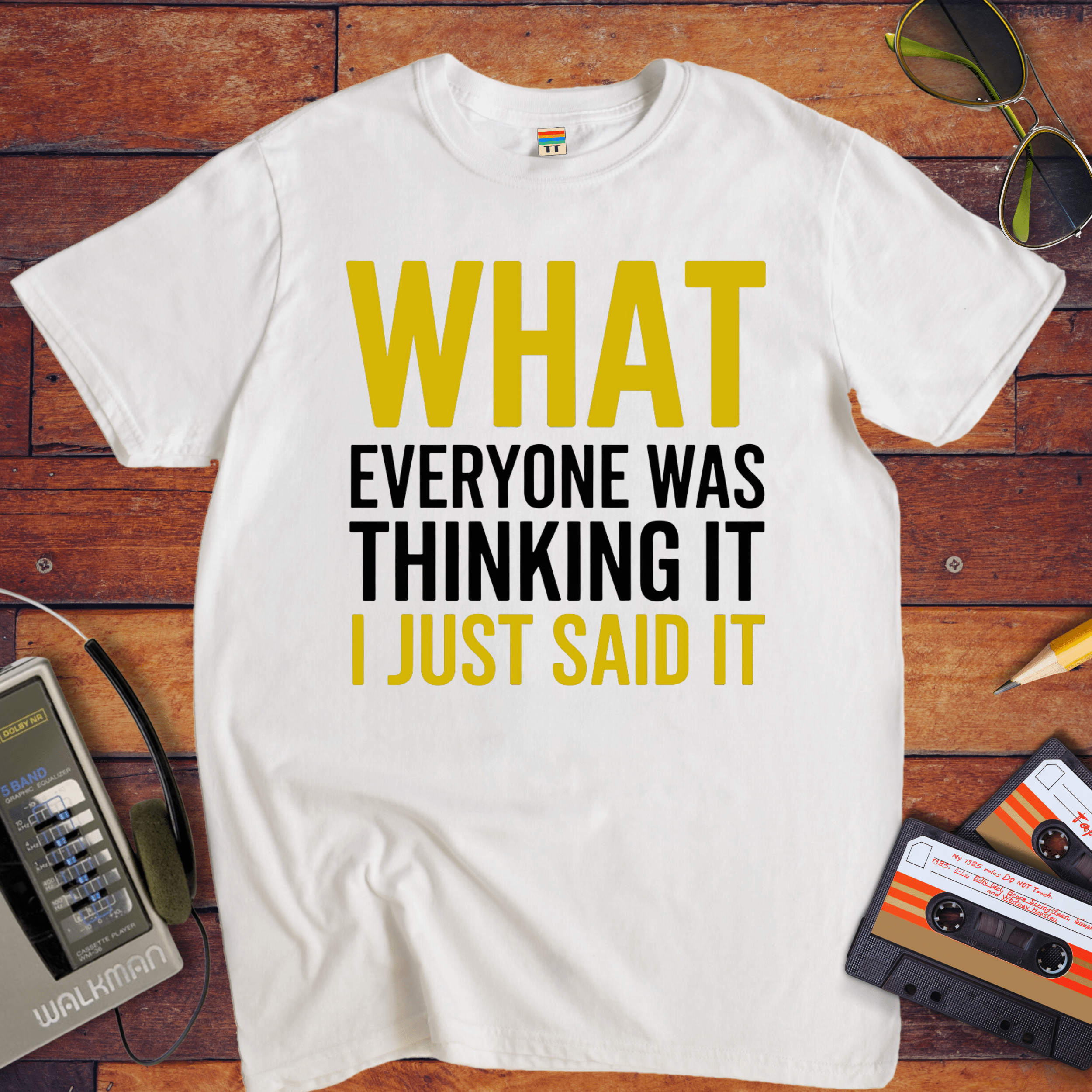 "What EVERYONE WAS THINKING IT I JUST SAID IT" T-Shirt