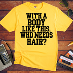 "Body like this who needs hair" Funny T-Shirt