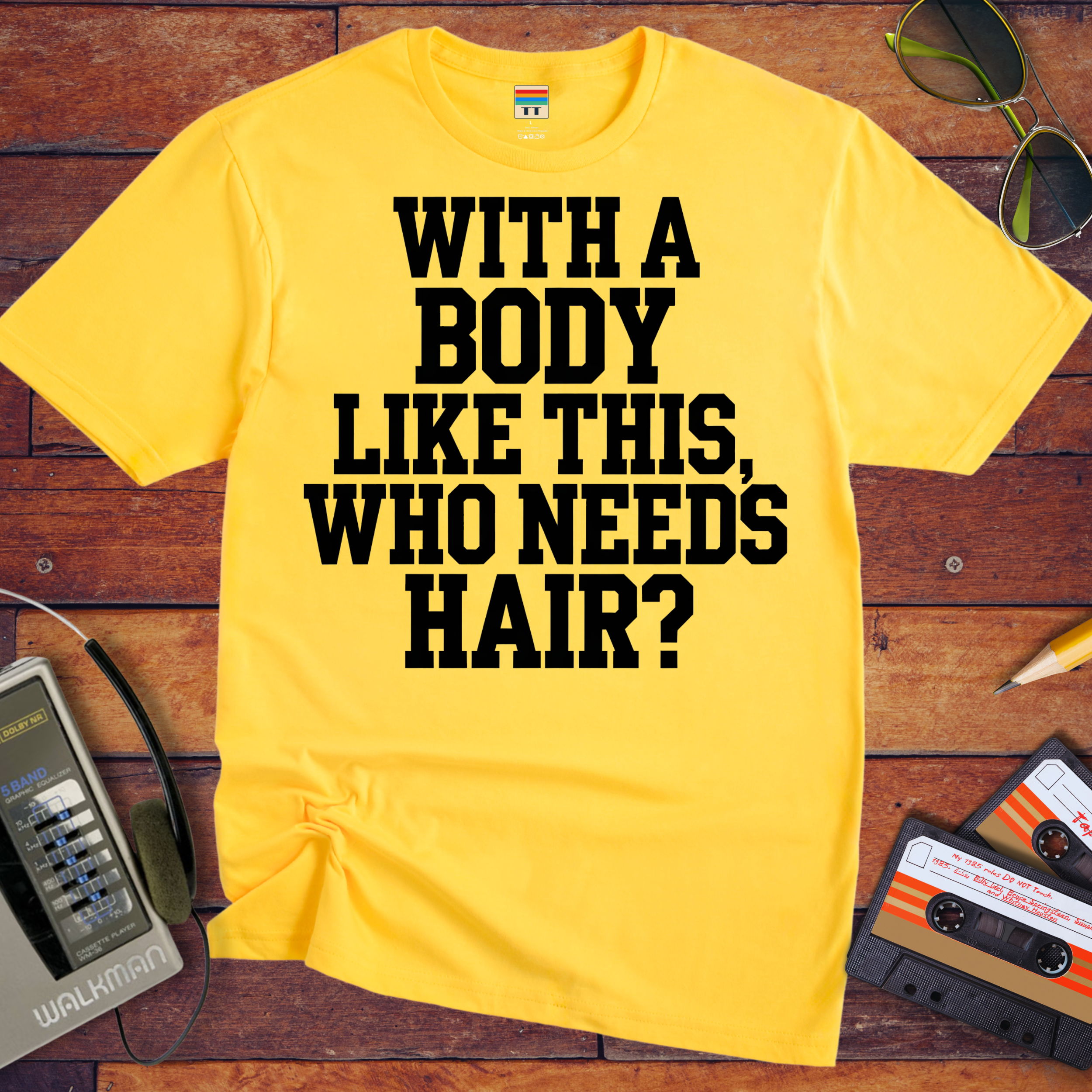 "Body like this who needs hair" Funny T-Shirt
