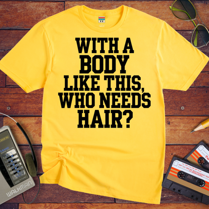 "Body like this who needs hair" T-Shirt