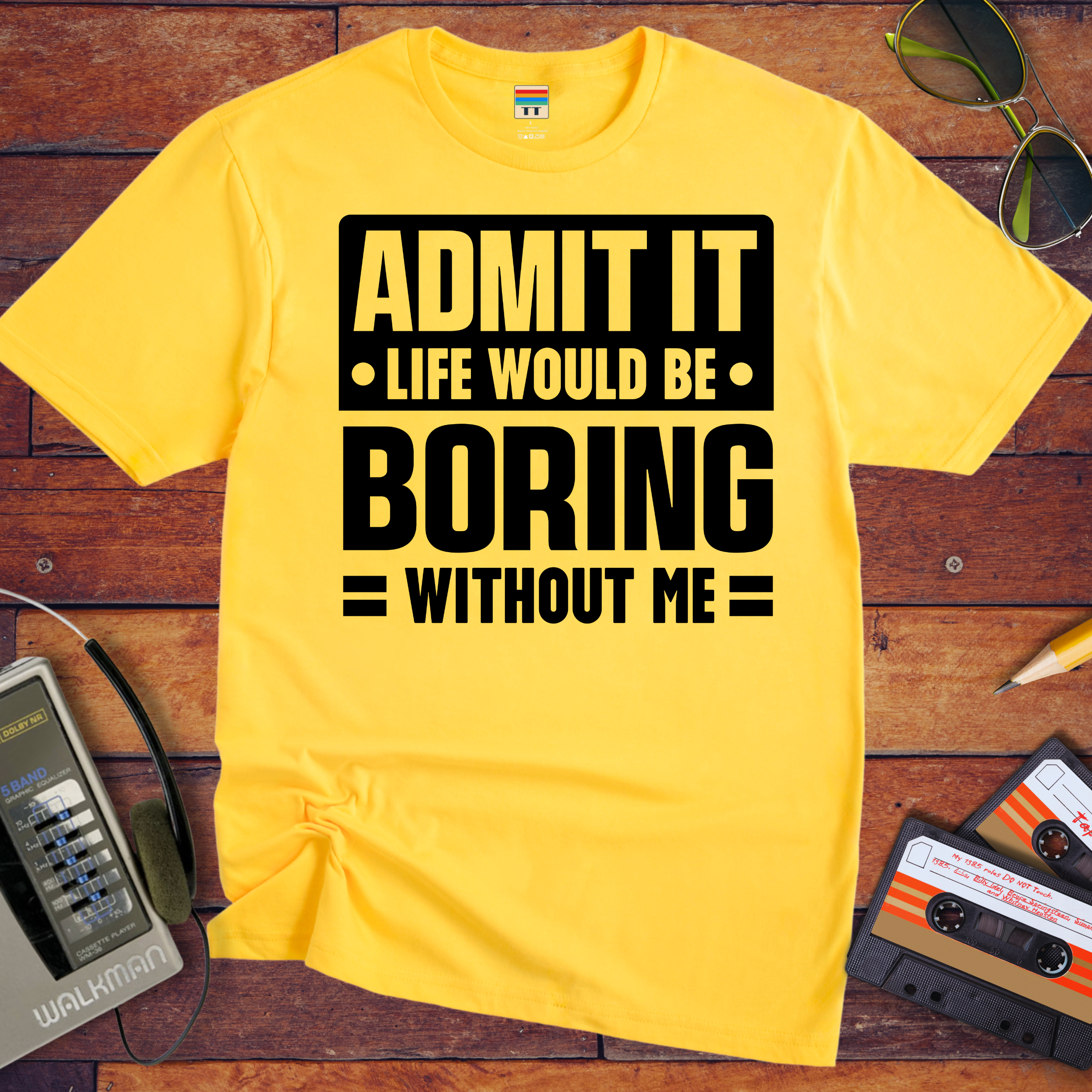 "Admit it life be boring without me" Funny T-Shirt