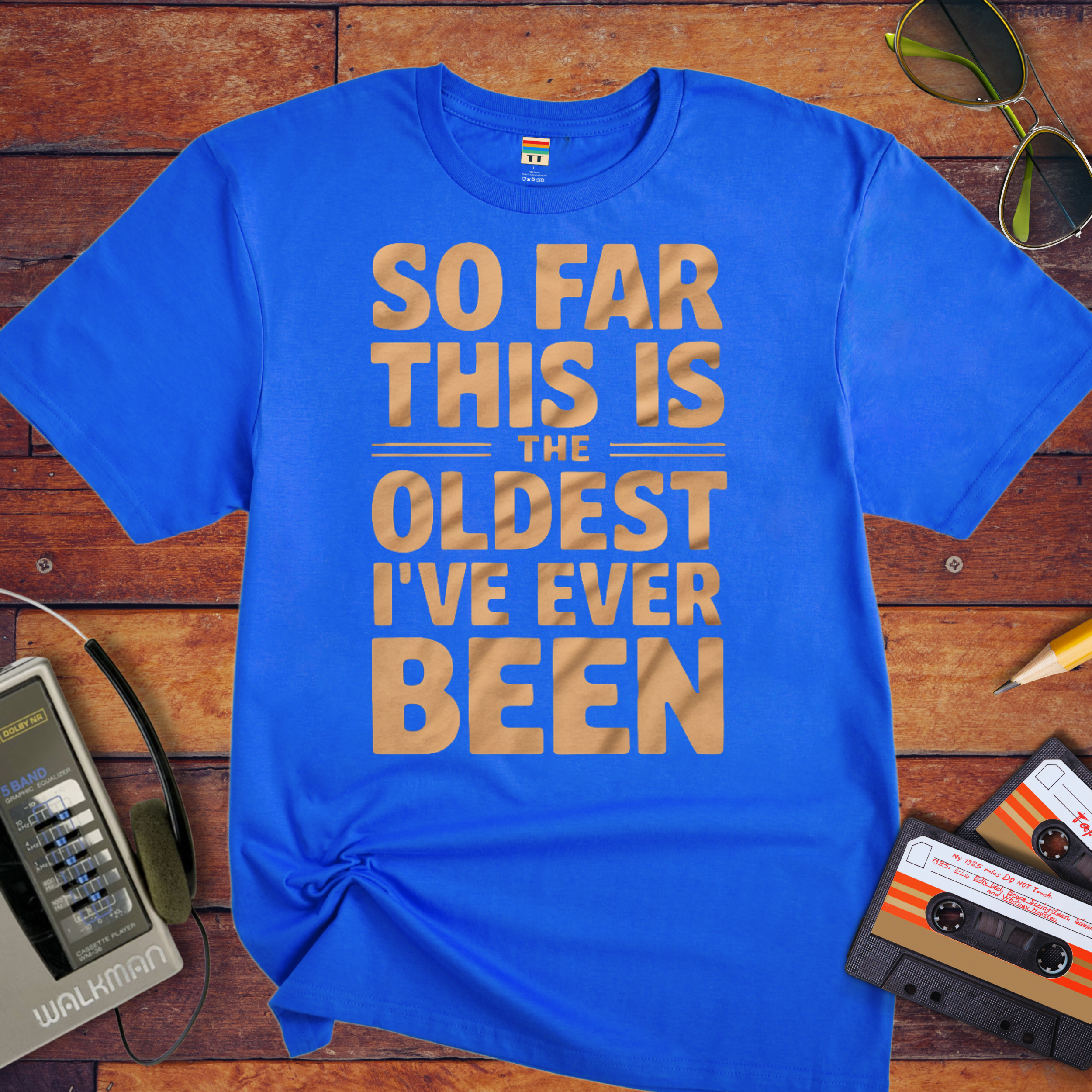 "SO FAR THIS IS THE OLDEST I'VE EVER BEEN" Funny T-Shirt