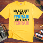 "MY SEX LIFE IS LIKE A FERRARI I DON'T HAVE A FERRARI" T-Shirt