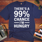 'THERE'S A 99% CHANCE I'M HUNGRY' Funny T-Shirt
