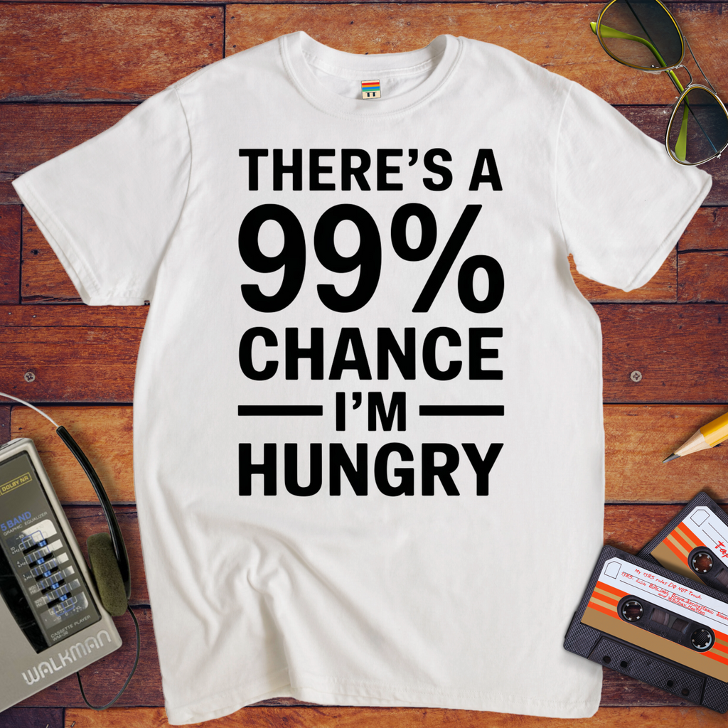 'THERE'S A 99% CHANCE I'M HUNGRY' Funny T-Shirt