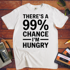 'THERE'S A 99% CHANCE I'M HUNGRY' Funny T-Shirt
